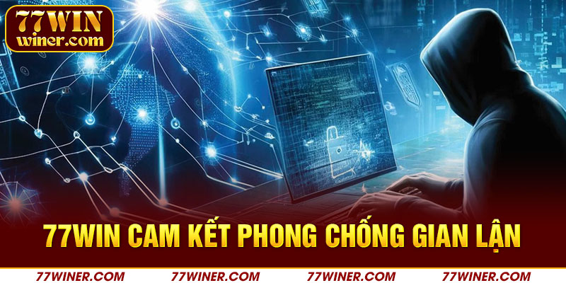 77Win cam kết phòng chống gian lận hiệu quả