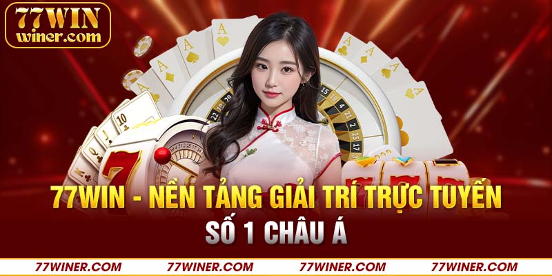 Giới thiệu 77Win - Nền tảng giải trí trực tuyến số 1 châu Á