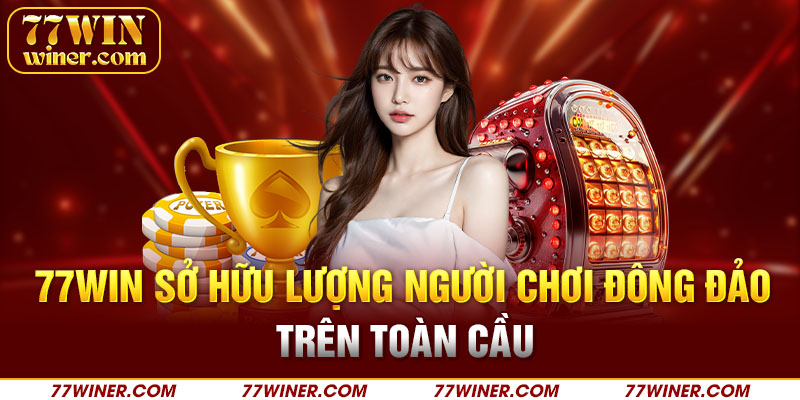 77Win sở hữu lượng người chơi đông đảo trên toàn cầu