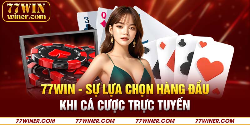 77Win - sự lựa chọn hàng đầu khi cá cược trực tuyến