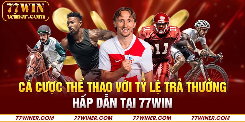 Cá cược thể thao với tỷ lệ trả thưởng hấp dẫn tại 77Win