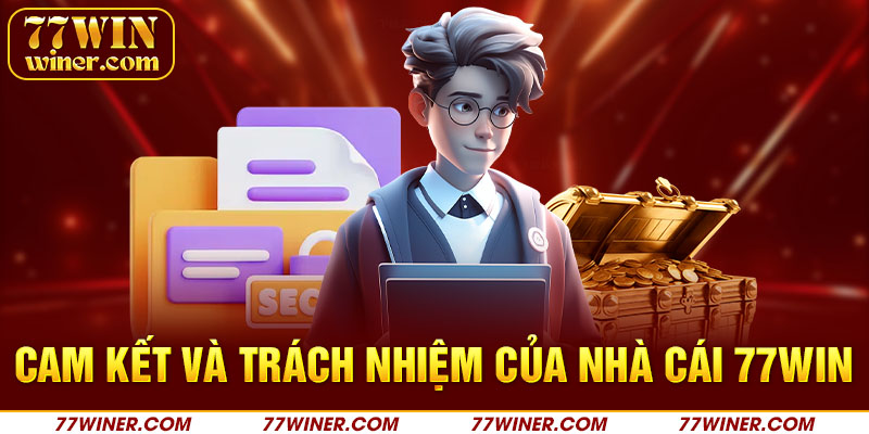 Cam kết và trách nhiệm của 77Win