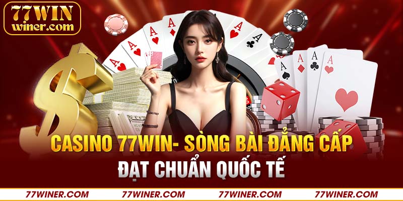 Casino 77Win- Sòng bài đẳng cấp đạt chuẩn quốc tế