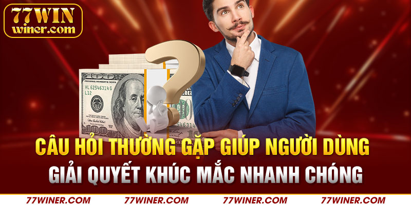 Câu hỏi thường gặp giúp người dùng giải quyết khúc mắc nhanh chóng