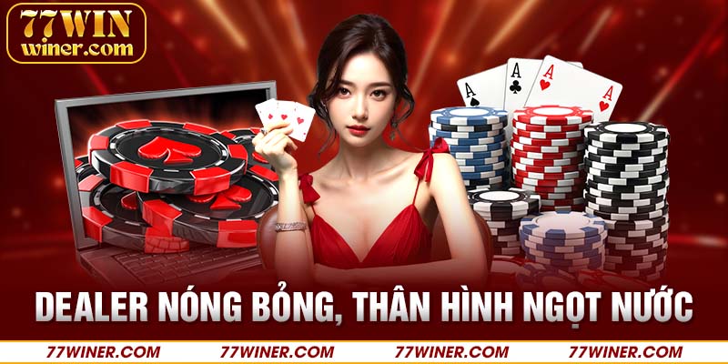 Dealer nóng bỏng, thân hình ngọt nước