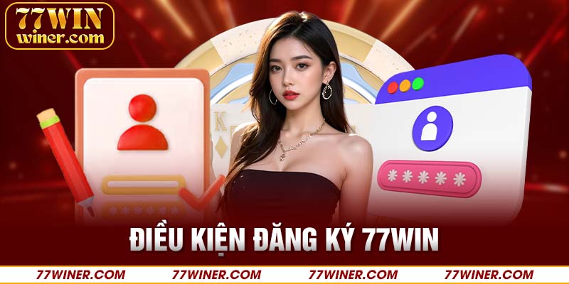 Điều kiện đăng ký 77Win áp dụng cho khách hàng mới