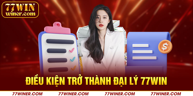 Điều kiện trở thành đại lý 77Win