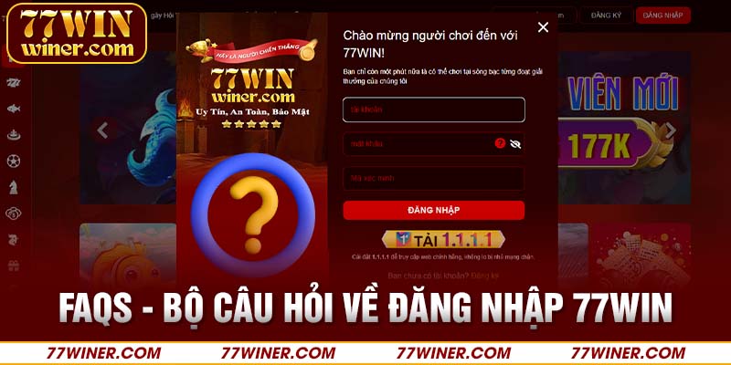 FAQs - Bộ câu hỏi về đăng nhập 77Win