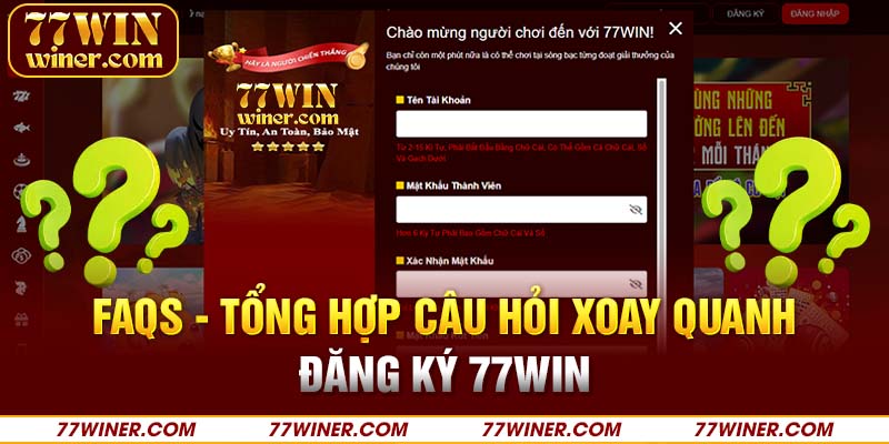 FAQs - Tổng hợp câu hỏi xoay quanh đăng ký 77Win