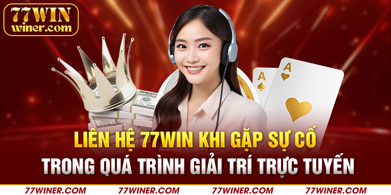 Liên hệ 77Win khi gặp sự cố trong quá trình giải trí trực tuyến