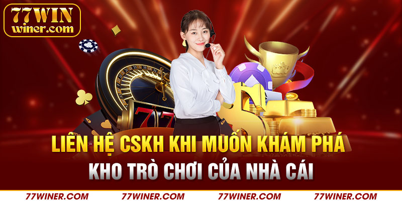 Liên hệ CSKH khi muốn khám phá kho trò chơi của nhà cái