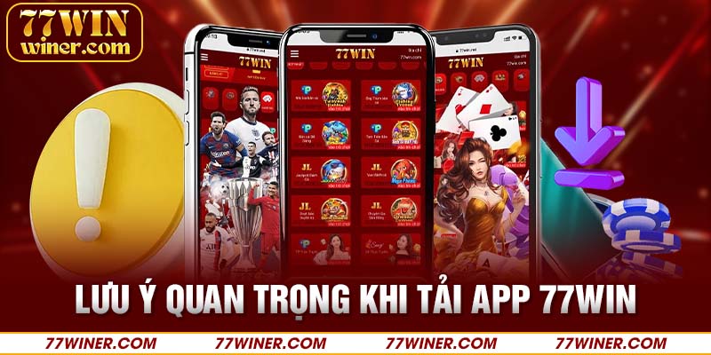 Lưu ý quan trọng khi tải app 77Win