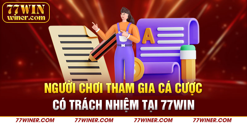 Người chơi tham gia cá cược có trách nhiệm tại 77Win