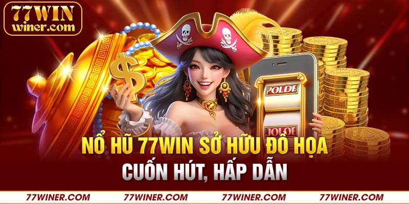 Nổ hũ 77Win sở hữu đồ họa cuốn hút, hấp dẫn