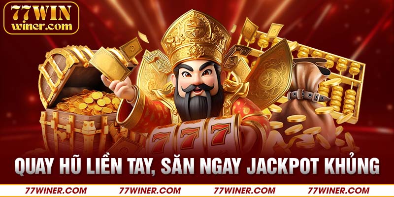 Quay hũ liền tay, săn ngay Jackpot khủng