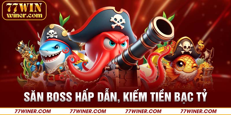 Săn Boss hấp dẫn, kiếm tiền bạc tỷ