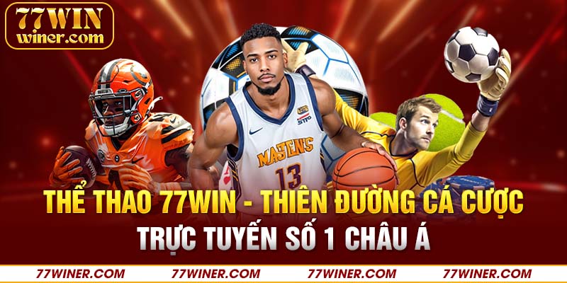 Thể thao 77Win - thiên đường cá cược trực tuyến số 1 châu Á