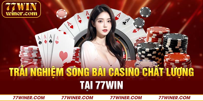 Trải nghiệm sòng bài casino chất lượng tại 77Win