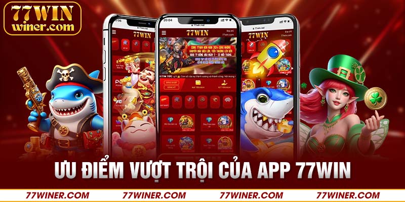 Ưu điểm vượt trội của app 77Win